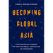 Becoming Global Asia: Contemporary Genres of Postcolonial Capitalism in Singapore Volume 1