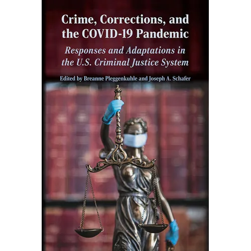 Crime, Corrections, and the Covid-19 Pandemic: Responses and Adaptations in the U.S. Criminal Justice System