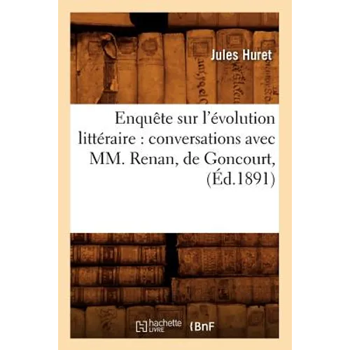 Enquête Sur l'Évolution Littéraire: Conversations Avec MM. Renan, de Goncourt, (Éd.1891)