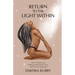 Return to the Light Within: How I Woke Up, Rediscovered Who I Am, and Found Happiness