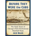 Before They Were the Cubs: The Early Years of Chicago's First Professional Baseball Team