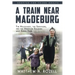 A Train near Magdeburg (the Young Adult Adaptation): The Holocaust, the Survivors, and the American Soldiers Who Saved Them