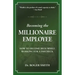 Becoming the Millionaire Employee: How to Become Rich While Working for a Paycheck