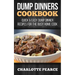 Dump Dinners Cookbook: Quick & Easy Dump Dinner Recipes for the Busy Home Cook