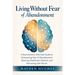 Living Without Fear of Abandonment A Neuroscience-Informed Guide to Overcoming Fear of Abandonment, Rewiring Attachment Patterns, and Reclaiming Self-