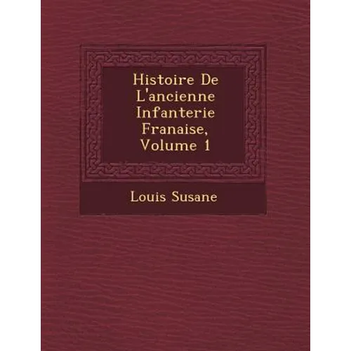 Histoire de L'Ancienne Infanterie Fran Aise, Volume 1