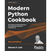 Modern Python Cookbook - Second Edition: 133 recipes to develop flawless and expressive programs in Python 3.8
