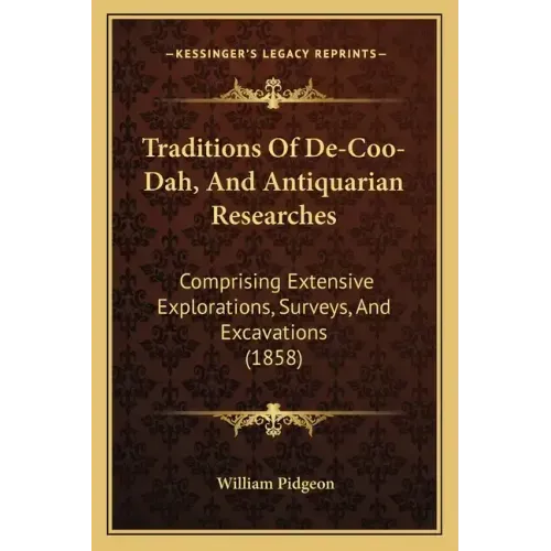 Traditions of de-Coo-Dah, and Antiquarian Researches: Comprising Extensive Explorations, Surveys, and Excavations (1858)
