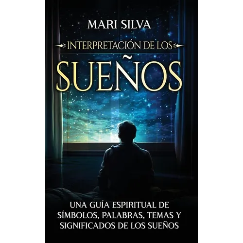 Interpretación de los sueños: Una guía espiritual de símbolos, palabras, temas y significados de los sueños
