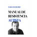 Manual de Resistencia Autista: Un Manual Escrito Por Su Autor, Una Persona Con Autismo