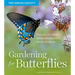 Gardening for Butterflies: How You Can Attract and Protect Beautiful, Beneficial Insects