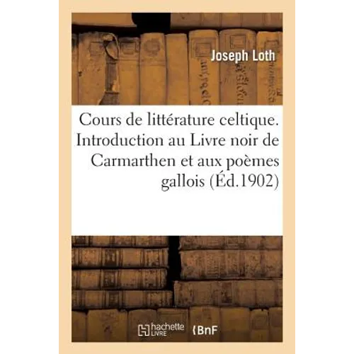 Cours de littérature celtique. Introduction au Livre noir de Carmarthen et aux vieux poèmes gallois: La métrique galloise depuis les plus anciens text