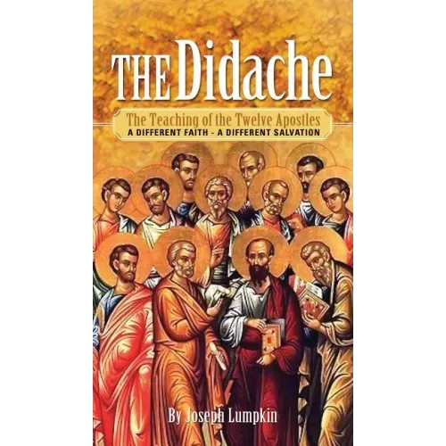 The Didache: The Teaching of the Twelve Apostles - A Different Faith - A Different Salvation