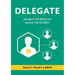 Delegate: Double the Results! Halve the Effort!