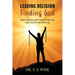 Leaving Religion Finding God: Rediscovering a Faith Worth Believing and a God Worth Following