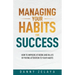 Managing Your Habits for Success: How to Improve at Work and in Life by Paying Attention to Your Habits