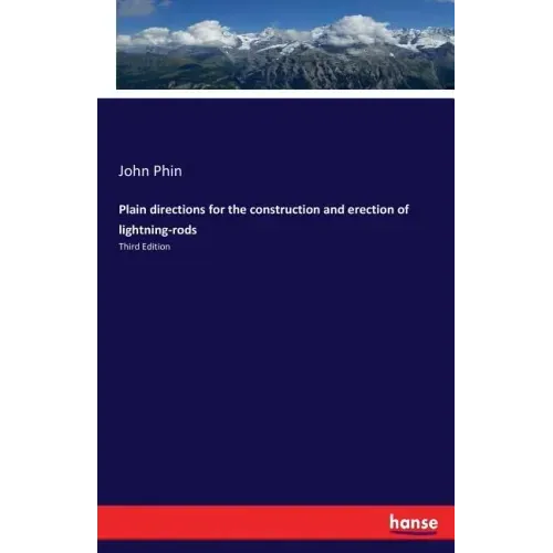 Plain directions for the construction and erection of lightning-rods: Third Edition