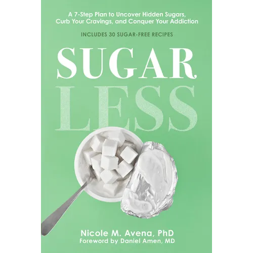 Sugarless: A 7-Step Plan to Uncover Hidden Sugars, Curb Your Cravings, and Conquer Your Addiction