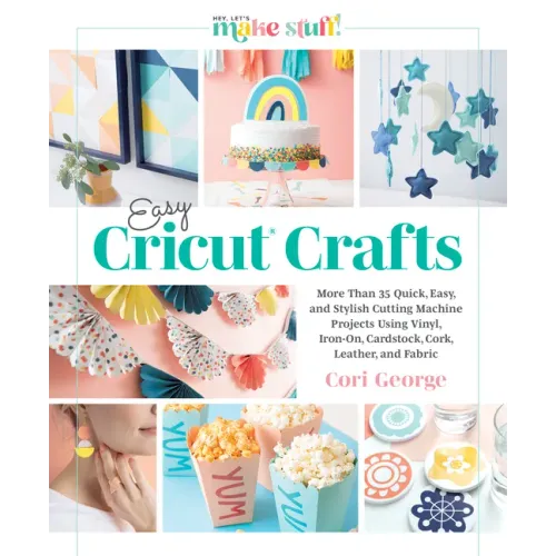 Easy Cricut(r) Crafts: More Than 35 Quick, Easy, and Stylish Cutting Machine Projects Using Vinyl, Iron-On, Cardstock, Cork, Leather, and Fabric