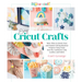 Easy Cricut(r) Crafts: More Than 35 Quick, Easy, and Stylish Cutting Machine Projects Using Vinyl, Iron-On, Cardstock, Cork, Leather, and Fabric
