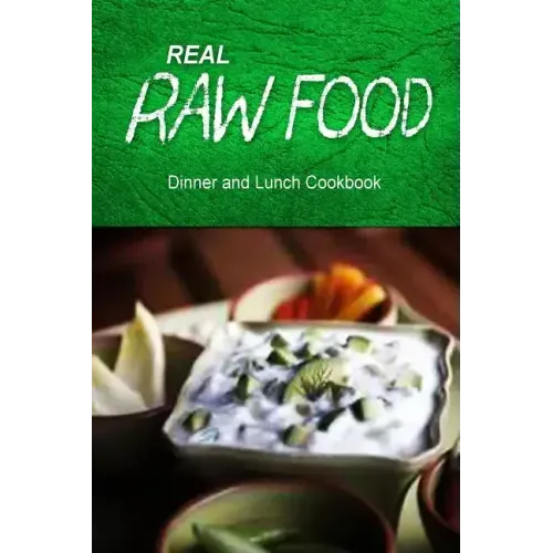 Real Raw Food - Dinner and Lunch Cookbook: Raw diet cookbook for the raw lifestyle