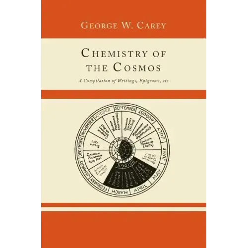 Chemistry of the Cosmos; A Compilation of Writings, Epigrams, Etc.,