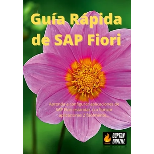 Guía Rápida de SAP Fiori: Aprenda a configurar aplicaciones de SAP Fiori estándar, o a fiorizar aplicaciones Z fácilmente...