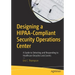 Designing a Hipaa-Compliant Security Operations Center: A Guide to Detecting and Responding to Healthcare Breaches and Events