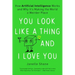 You Look Like a Thing and I Love You: How Artificial Intelligence Works and Why It's Making the World a Weirder Place