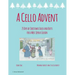 A Cello Advent, 25 Days of Christmas Solos and Duets for a Most Joyous Season