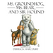 Ms. Groundhog, Ms. Bear, and Sir Hound