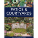 Patios & Courtyards: Practical Ideas for Backyards, Terraces and Small Gardens