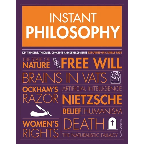 Instant Philosophy: Key Thinkers, Theories, Discoveries and Concepts