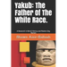 Yakub: The Father of the White Race.: A Research in World History and Modern Day Racism