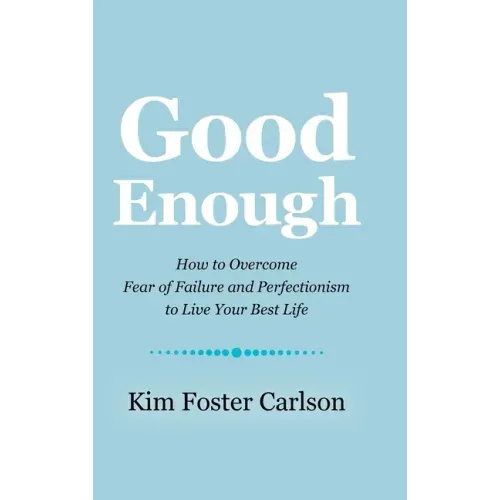 Good Enough: How to Overcome Fear of Failure and Perfectionism to Live Your Best Life