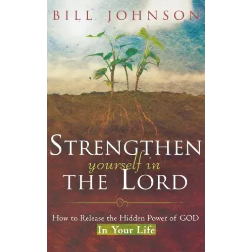 Strengthen Yourself in the Lord: How to Release the Hidden Power of God in Your Life