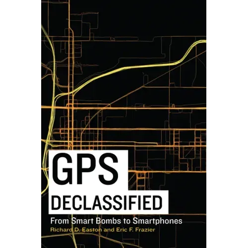 GPS Declassified: From Smart Bombs to Smartphones