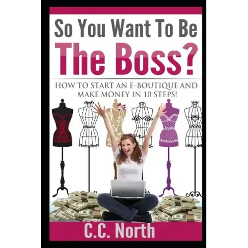 So You Want To Be The Boss? How to Start an E-Boutique and Make Money in 10 Steps