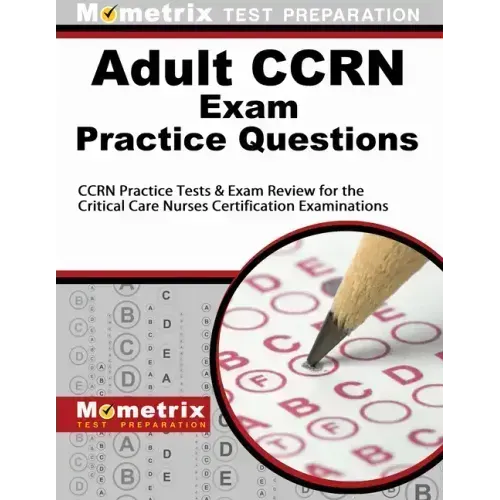 Adult Ccrn Exam Practice Questions: Ccrn Practice Tests & Review for the Critical Care Nurses Certification Examinations