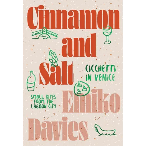 Cinnamon and Salt: Ciccheti in Venice: Small Bites from the Lagoon City