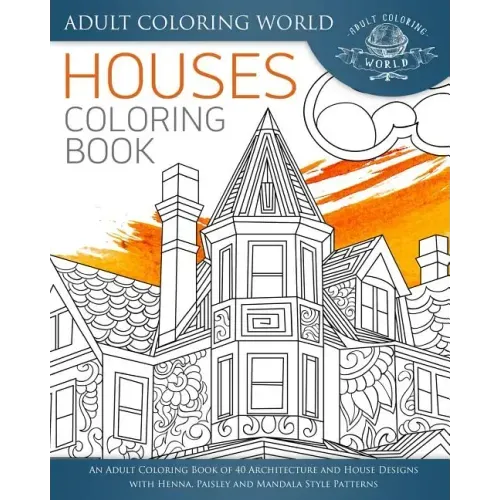 Houses Coloring Book: An Adult Coloring Book of 40 Architecture and House Designs with Henna, Paisley and Mandala Style Patterns