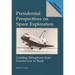 Presidential Perspectives on Space Exploration: Guiding Metaphors from Eisenhower to Bush