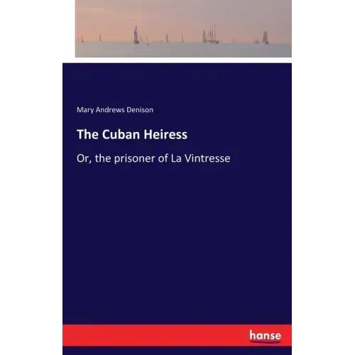 The Cuban Heiress: Or, the prisoner of La Vintresse