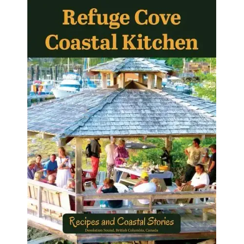 Refuge Cove Coastal Kitchen: Recipes and Coastal Stories
