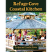 Refuge Cove Coastal Kitchen: Recipes and Coastal Stories