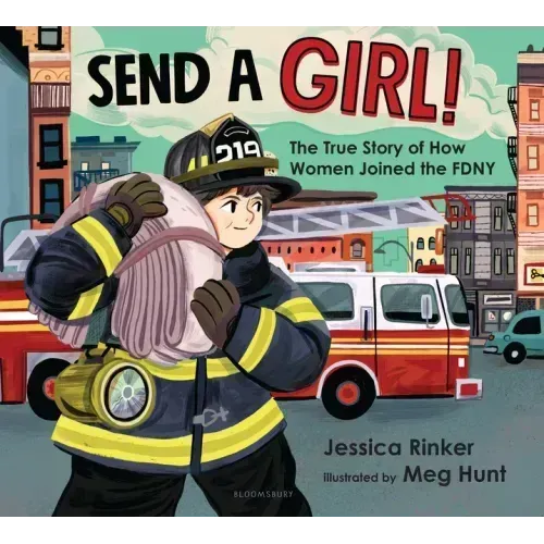 Send a Girl!: The True Story of How Women Joined the Fdny