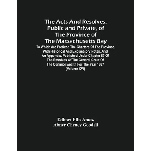 The Acts And Resolves, Public And Private, Of The Province Of The Massachusetts Bay: To Which Are Prefixed The Charters Of The Province. With Historic