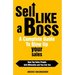Sell Like a Boss - A Complete Guide to Blow Up Your Sales: How Top Sales People Sell Differently and You Can Too