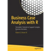 Business Case Analysis with R: Simulation Tutorials to Support Complex Business Decisions