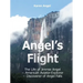 Angel's Flight: The Life of Jimmie Angel - American Aviator-Explorer - Discoverer of Angel Falls